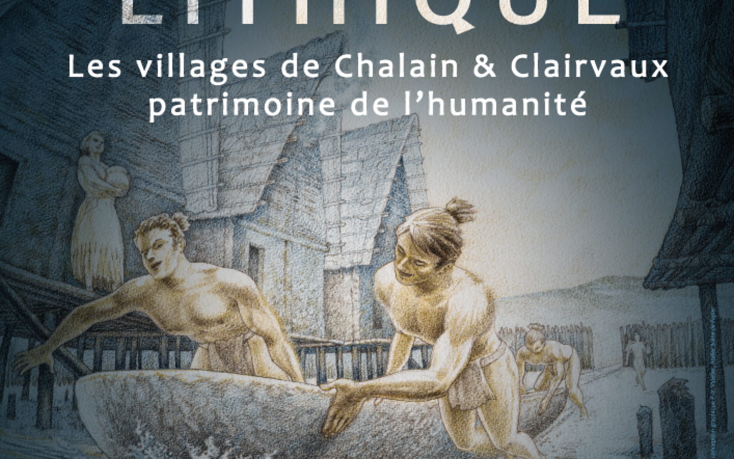 Exposition Néolithique. Les villages de Chalain & Clairvaux, patrimoine de l'humanité